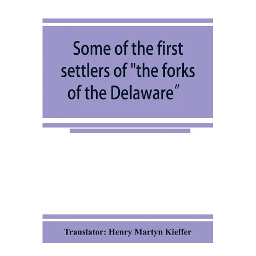Some of the first settlers of "the forks of the Delaware" and their descendants: being a translation from the German of the record books of the First