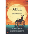 Able: 10 Stories About People Who Did Extraordinary Things and Happened to be Disabled