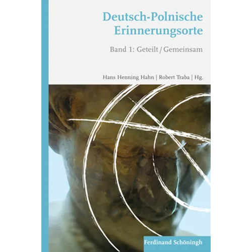 Deutsch-Polnische Erinnerungsorte: Band 1: Geteilt /Gemeinsam