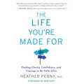 The Life You're Made For: Finding Clarity, Confidence, and Courage to be Fully Alive