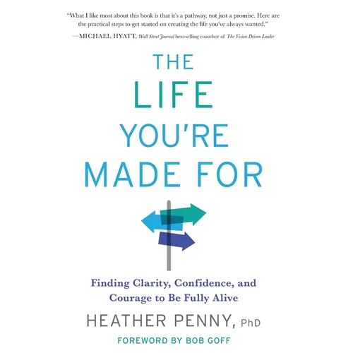 The Life You're Made For: Finding Clarity, Confidence, and Courage to be Fully Alive