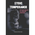 Stoic Temperance: 10 sure lessons to cultivate calmness