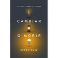 Cambiar O Morir: Utiliza El Cambio a Tu Favor