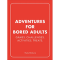 Adventures for Bored Adults: Games. Challenges. Activities. Treats.
