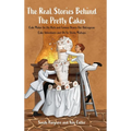 The Real Stories Behind the Pretty Cakes: Cake Maker for the Rich and Famous Shares Her Outrageous Cake Adventures and Oh So Sticky Mishaps