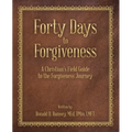 Forty Days to Forgiveness: A Christian's Field Guide to the Forgiveness Journey
