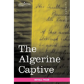 The Algerine Captive: The Life and Adventures of Doctor Updike Underhill: Six Years a Prisoner Among the Algerines