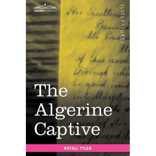 The Algerine Captive: The Life and Adventures of Doctor Updike Underhill: Six Years a Prisoner Among the Algerines