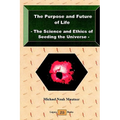 The Purpose and Future of Life - The Science and Ethics of Seeding the Universe