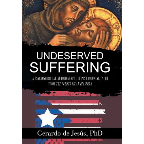 Underserved Suffering: A Psychospiritual Autobiography of Post-Colonial Faith from the Puerto Rican Diaspora