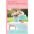 How To Plan A Pinterest-Worthy Party Without Dying: (Or Losing Your Chill)