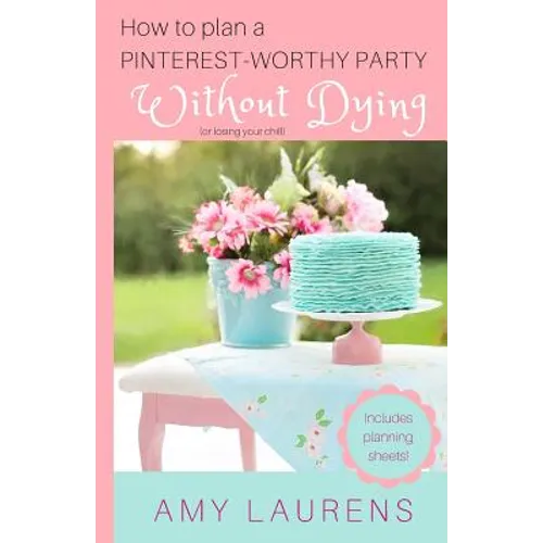 How To Plan A Pinterest-Worthy Party Without Dying: (Or Losing Your Chill)