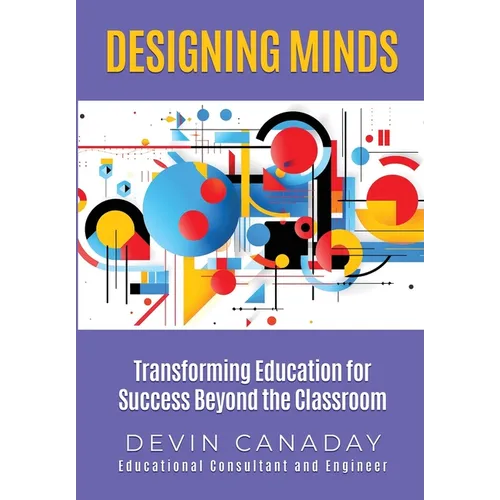 Designing Minds: Transforming Education for Success Beyond the Classroom