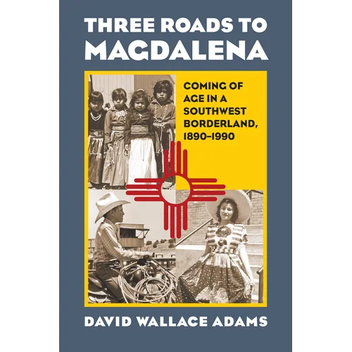 Three Roads to Magdalena: Coming of Age in a Southwest Borderland, 1890-1990 - Paperback