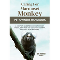 Caring for Marmoset Monkey: A Complete Guide to Marmoset Monkey Habitat, Diet, Pros and Cons, Management, and Many More Incliuded