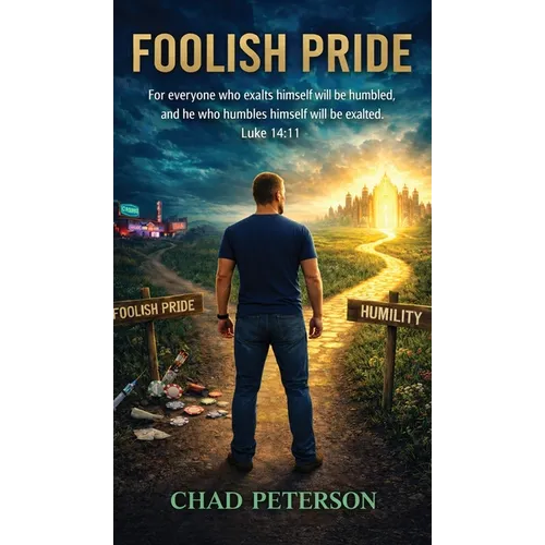 Foolish Pride: How God Broke My Foolish Pride and Rebuilt My Life Through Humility