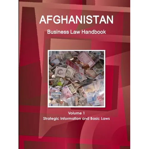 Afghanistan Business Law Handbook Volume 1 Strategic Information and Basic Laws