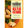 Low Potassium Diet Cookbook, Food List, and Meal Plan for Seniors: Delicious Recipes with Low Sodium, Phosphorus, and Potassium for a Healthier, Happi
