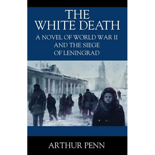 The White Death: A Novel of World War II and the Siege of Leningrad