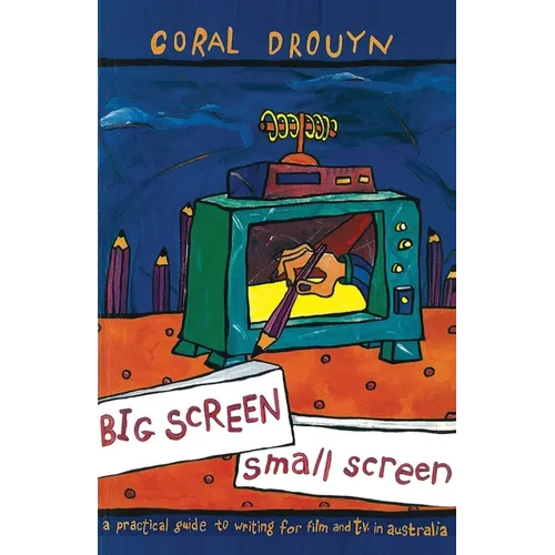Big Screen, Small Screen: A Practical Guide to Writing for Flim and Television in Australia