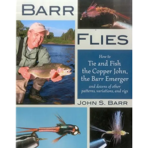 Barr Flies: How to Tie and Fish the Copper John, the Barr Emerger, and Dozens of Other Patterns, Variations, and Rigs