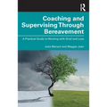 Coaching and Supervising Through Bereavement: A Practical Guide to Working with Grief and Loss