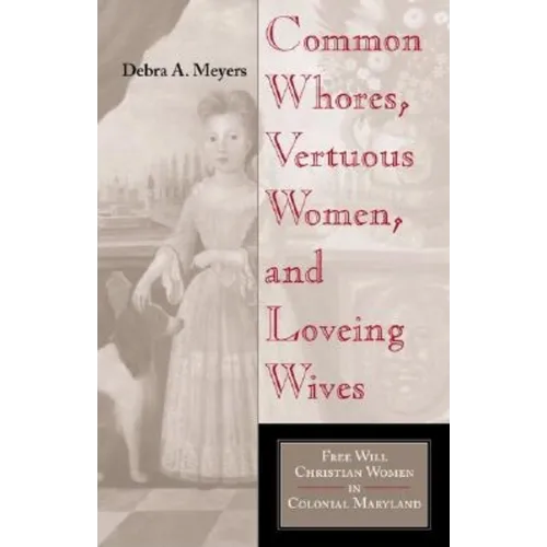 Common Whores, Vertuous Women, and Loveing Wives: Free Will Christian Women in Colonial Maryland
