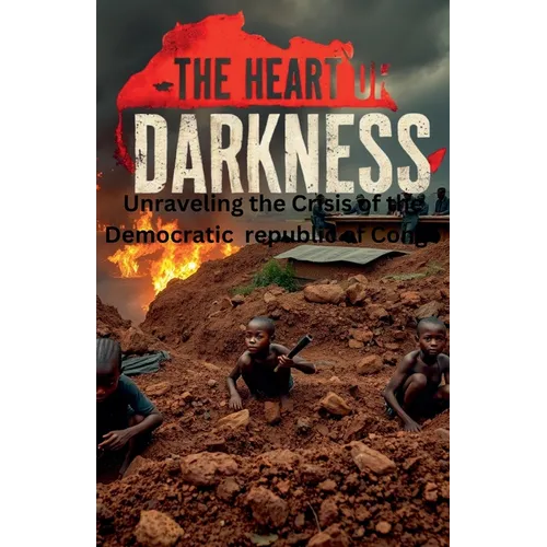 The Heart of Darkness: Unraveling the Crisis of the Democratic Republic of Congo
