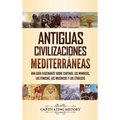 Antiguas civilizaciones mediterráneas: Una guía fascinante sobre Cartago, los minoicos, los fenicios, los micénicos y los etruscos