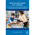 Mindfulness-Based Play Therapy: A Transtheoretical and Neurobiological Approach to Psychotherapy with Children and Families