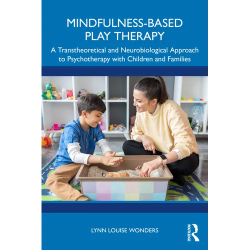 Mindfulness-Based Play Therapy: A Transtheoretical and Neurobiological Approach to Psychotherapy with Children and Families