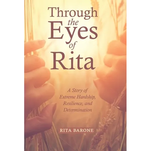 Through the Eyes of Rita: A Story of Extreme Hardship, Resilience, and Determination