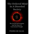 The Ordered Mind in a Disordered Society: The Art of Concentration and The Power of Concentrated Thought