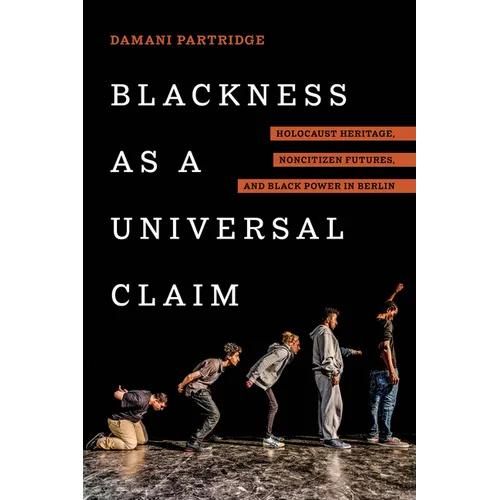 Blackness as a Universal Claim: Holocaust Heritage, Noncitizen Futures, and Black Power in Berlin - Hardcover