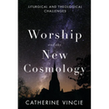 Worship and the New Cosmology: Liturgical and Theological Challenges