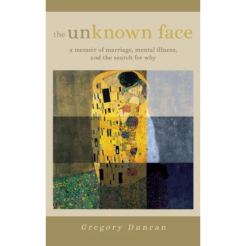 The Unknown Face: A memoir of marriage, mental illness, and the search for why