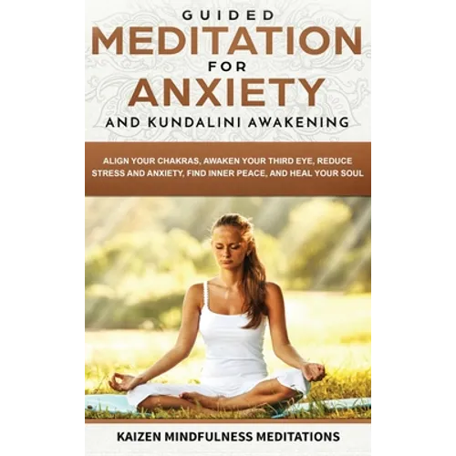 Guided Meditation for Anxiety: and Kundalini Awakening - 2 in 1 - Align Your Chakras, Awaken Your Third Eye, Reduce Stress and Anxiety, Find Inner Pea