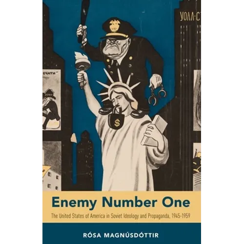 Enemy Number One: The United States of America in Soviet Ideology and Propaganda, 1945-1959