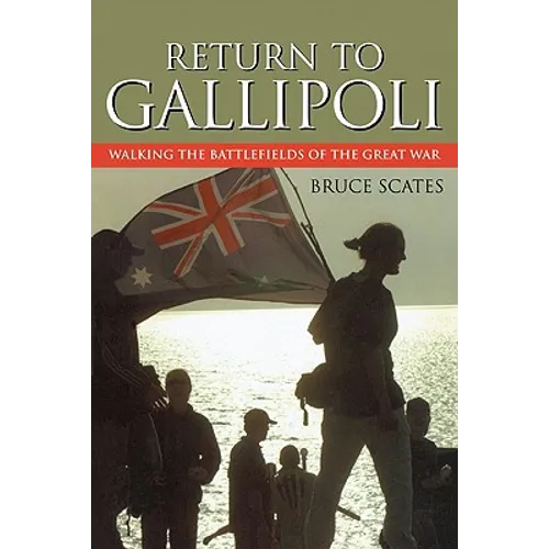 Return to Gallipoli: Walking the Battlefields of the Great War