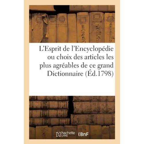 L'Esprit de l'Encyclopédie Ou Choix Des Articles Les Plus Agréables de CE Grand Dictionnaire