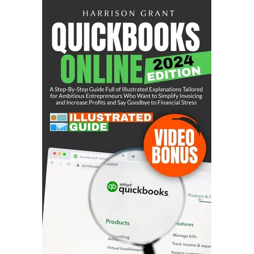QuickBooks Online: A Step-by-Step Guide Full of Illustrated Explanations Tailored for Ambitious Entrepreneurs Who Want to Simplify Invoic