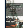 Proceedings Of The National Negro Business League: Its First Meeting Held In Boston, Massachusetts, August 23 And 24, 1900
