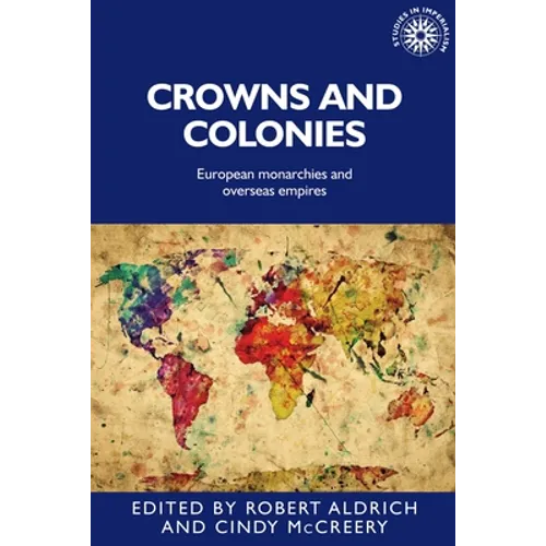 Crowns and Colonies: European Monarchies and Overseas Empires