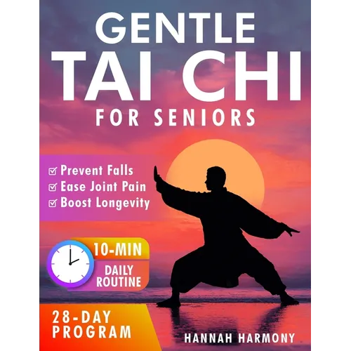 Gentle Tai Chi for Seniors: Simple Daily Routines to Improve Balance, Strength, and Flexibility - Prevent Falls, Ease Joint Pain, and Boost Longevity