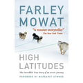 High Latitudes: The Incredible True Story of an Arctic Journey by Master Storyteller Farley Mowat (17 Million Books Sold)