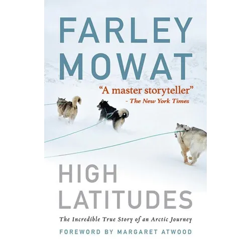 High Latitudes: The Incredible True Story of an Arctic Journey by Master Storyteller Farley Mowat (17 Million Books Sold)