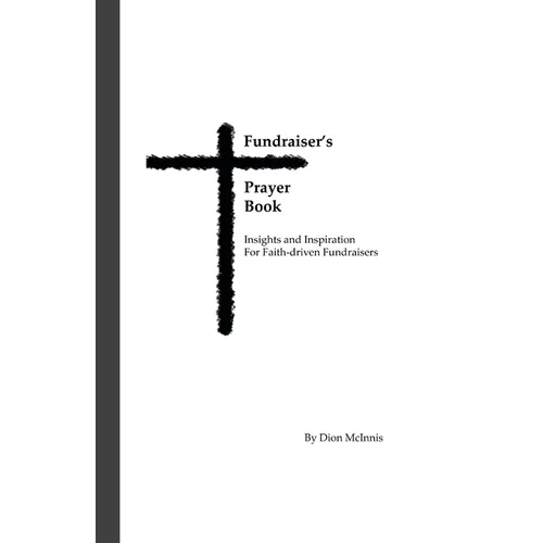 Fundraiser's Prayer Book: Insights and Inspiration for Faith-driven Fundraisers