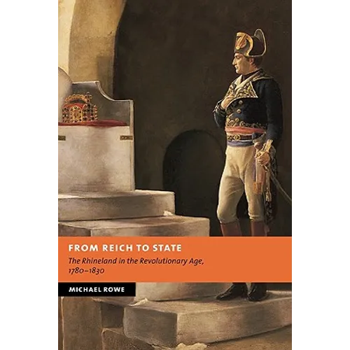 From Reich to State: The Rhineland in the Revolutionary Age, 1780-1830