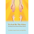 To God Be the Glory: Healing from Satanic Ritual Abuse
