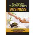 All About The Esthetics Business: The Ultimate Guide To Maximize Your Income As A Esthetician: Esthetician Salary